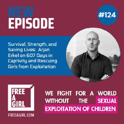 #124 Survival, Strength, and Saving Lives:  Arjan Erkel on 607 Days in Captivity and Rescuing Girls from Exploitation