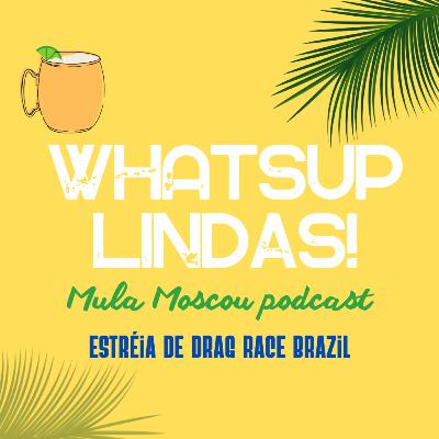 Whatsup Lindas! - Estréia de Drag Race Brasil! #DRBS1E1