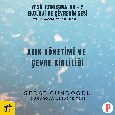 Yeşil Konuşmalar - 5: Ekoloji ve Çevrenin Sesi / Atık Yönetimi ve Çevre Kirliliği