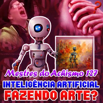 Mestres do achismo 127 - I. A fazendo arte?