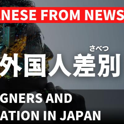 【Advanced】日本の外国人差別 Foreigners and Discrimination in Japan EP-272