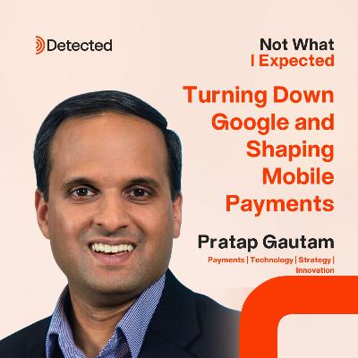 Turning Down Google and Shaping Mobile Payments with Pratap Gautam