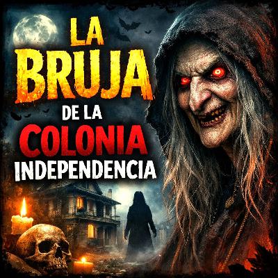 La Bruja De La Colonia Independencia ⁄ Relato de Terror La Bruja De La Colonia Independencia ⁄ Relato de Terror