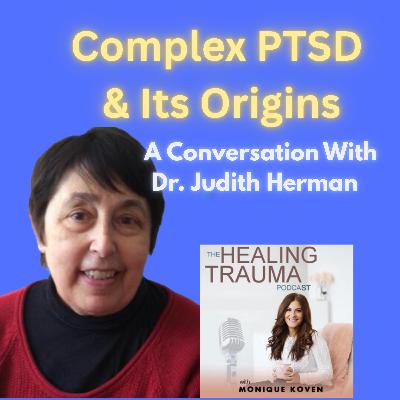 The Origins Of Complex PTSD: A Conversation with Dr. Judith Herman
