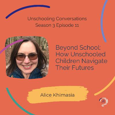 Beyond School: How Unschooled Children Navigate Their Futures with Alice Khimasia Beyond School: How Unschooled Children Navigate Their Futures with Alice Khimasia