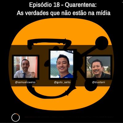 Episódio 18 - Quarentena: As verdades que não estão na mídia