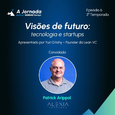 T3E6 | Patrick Arippol: visões de futuro - tecnologia e startups | A Jornada | Sebrae Startups