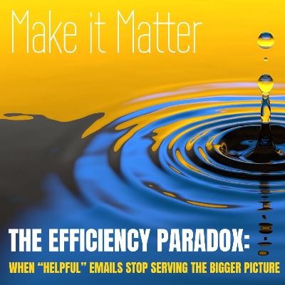 The Efficiency Paradox: When “Helpful” emails stop serving the bigger picture The Efficiency Paradox: When “Helpful” emails stop serving the bigger picture
