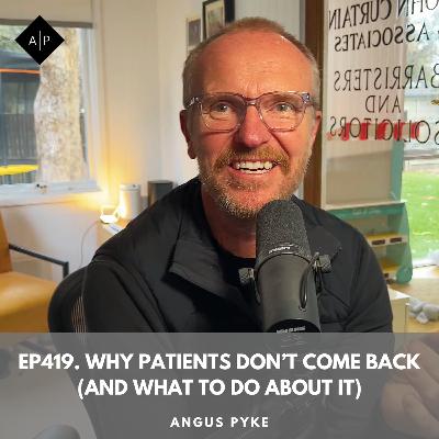 Ep419. Why Patients Don’t Come Back (And What to Do About It). Angus Pyke
