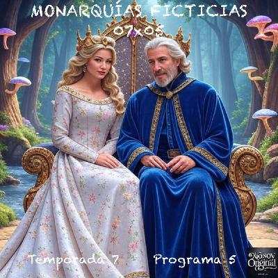 MONARQUÍAS FICTICIAS | 07x05 MONARQUÍAS FICTICIAS | 07x05