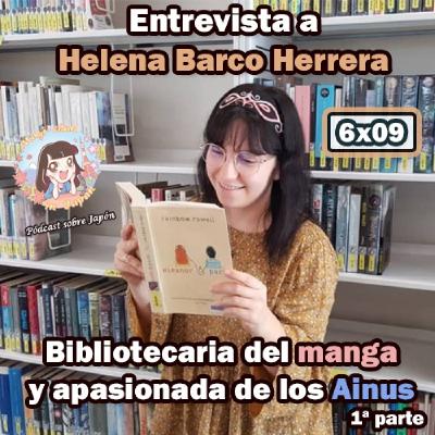 6x09 Entrevista a Helena Barco Herrera (1ª parte) - Bibliotecaria del manga y apasionada de los Ainus -