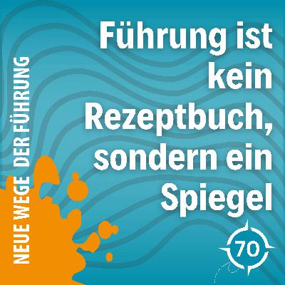 #70 - Führung ist kein Rezeptbuch, sondern ein Spiegel - Warum echtes Leadership mehr braucht als Formeln #70 - Führung ist kein Rezeptbuch, sondern ein Spiegel - Warum echtes Leadership mehr braucht als Formeln
