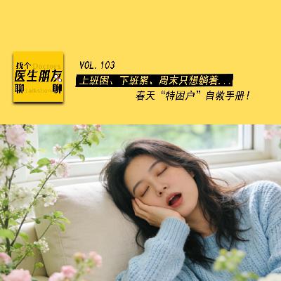VOL.103上班困、下班累、周末只想躺着...春天“特困户”自救手册！