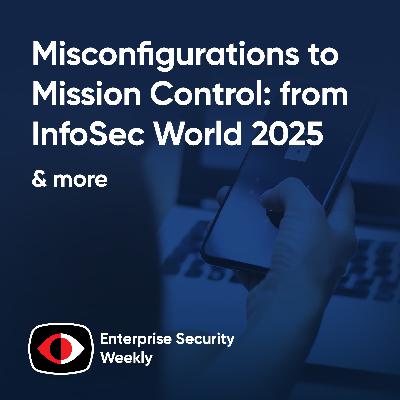 From Misconfigurations to Mission Control: Lessons from InfoSec World 2025 - Rob Allen, Perry Schumacher, Marene Allison, Ryan Heritage, Patricia Titus, Dr. Ron Ross - ESW #435