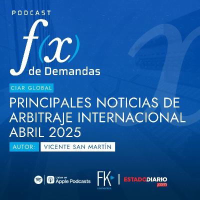 Cápsula CIAR: Principales noticias de arbitraje internacional abril 2025