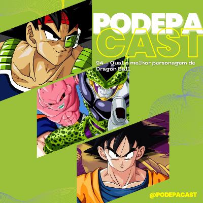 PodePaCast 94 - Qual o melhor personagem de Dragon Ball