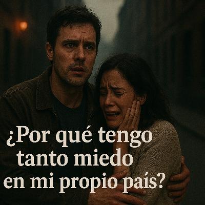 ¿Por qué tengo tanto miedo en mi propio país?