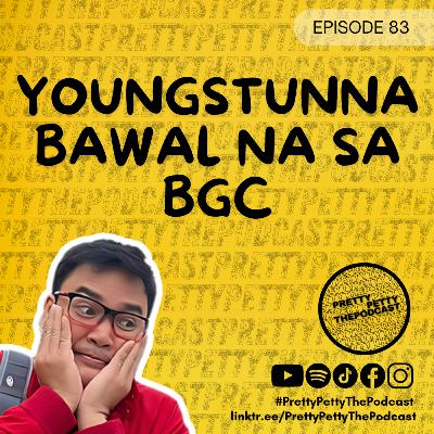 Episode 83: YOUNGSTUNNA at mga GENG GENG, Bawal Na Daw Sa BGC