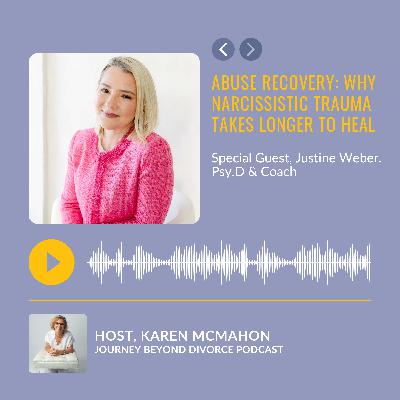 Abuse Recovery: Why Narcissistic Trauma Takes Longer to Heal with Justine Weber. Psy.D & Coach
