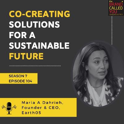Co-Creating Solutions for a Sustainable Future: Maria A Dahrieh, Founder & CEO of Earth05