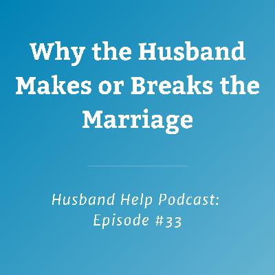Why the Husband Makes or Breaks the Marriage