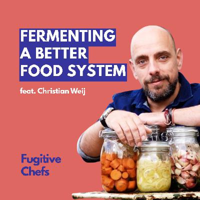 Fermentation, Flavor & Food Activism | Christian Weij on Crafting Change from the Ground Up