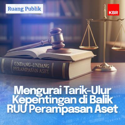 Mengurai Tarik-Ulur Kepentingan di Balik RUU Perampasan Aset Mengurai Tarik-Ulur Kepentingan di Balik RUU Perampasan Aset