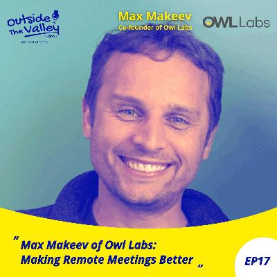 Max Makeev (Owl Labs) - Making Remote Meetings Better - S1E17
