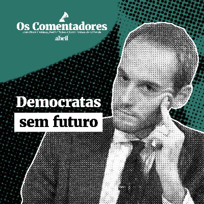Os Comentadores #113 - Democratas sem futuro