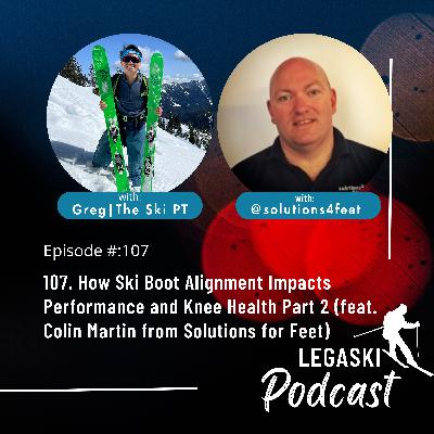 107. How Ski Boot Alignment Impacts Performance and Knee Health Part 2 (feat. Colin Martin from Solutions for Feet)