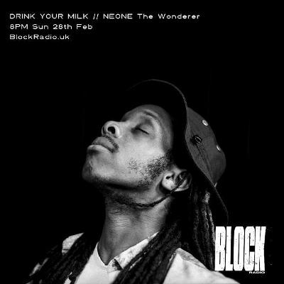 Drink Your Milk w/ NEONE The Wonderer @ Block Radio - Feb 2021 Drink Your Milk w/ NEONE The Wonderer @ Block Radio - Feb 2021