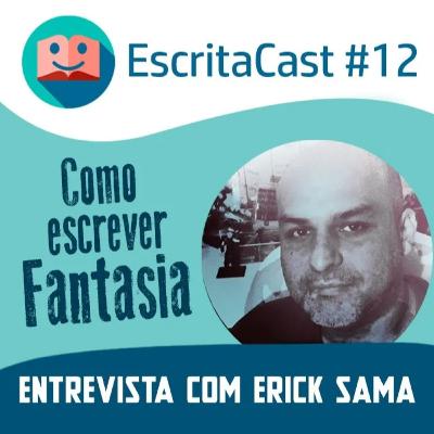 #012 - Como Escrever Fantasia - Entrevista com Erick Sama - ESCRITACAST - Podcast de Dicas para Escritores - Carlos Rocha e Newton Nitro