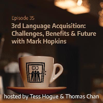Episode 35: 3rd Language Acquisition: Challenges, Benefits, Future with Mark Hopkins