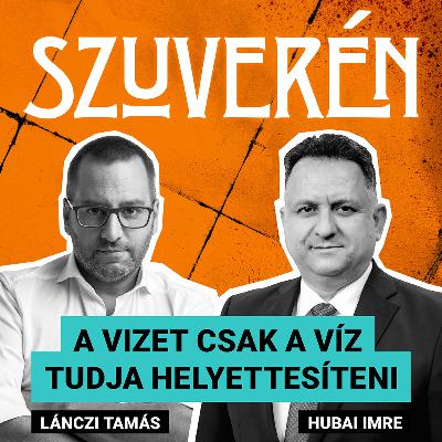 A vizet csak a víz tudja helyettesíteni | SZUVERÉN – Hubai Imre #3