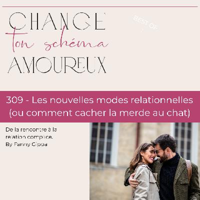 309 - Les nouvelles mode relationnelle (ou comment cacher la merde au chat)