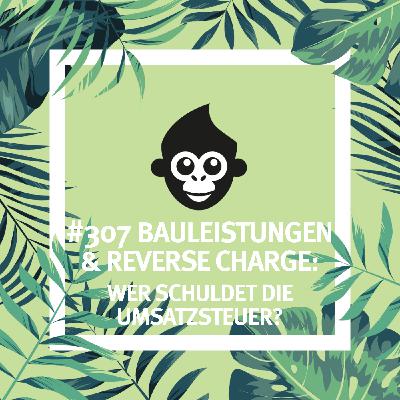 #307 Bauleistungen & Reverse Charge: Wer schuldet die Umsatzsteuer? #307 Bauleistungen & Reverse Charge: Wer schuldet die Umsatzsteuer?