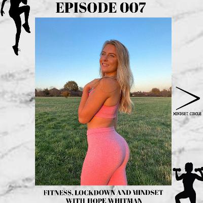 MINDSET CIRCLE 007 - FITNESS, LOCKDOWN AND MINDSET WITH HOPE WHITMAN MINDSET CIRCLE 007 - FITNESS, LOCKDOWN AND MINDSET WITH HOPE WHITMAN