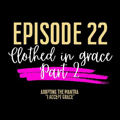 Episode #22 - Clothed in His Grace Part 2