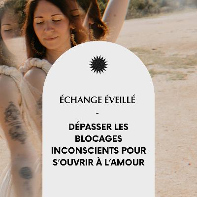 #35 Dépasser les blocages inconscients pour s’ouvrir à l’Amour