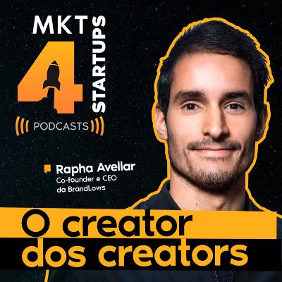 Rapha Avellar || MKT4STARTUPS #009- “O Creator dos Creators”