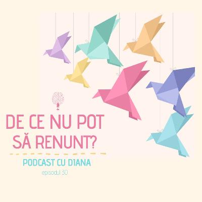 30. De ce nu pot să renunț? -Podcast Cu Diana (Episodul 30)