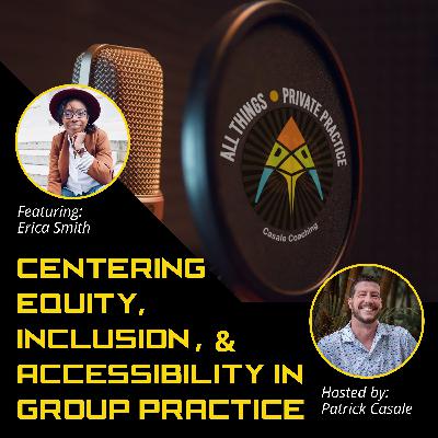 Episode 195: Centering Equity, Inclusion, and Accessibility in Group Practice [featuring Erica Smith]