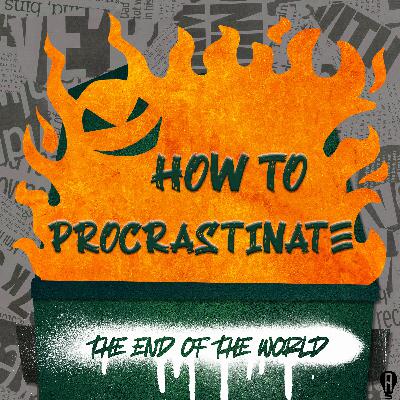 S1E1: 1.01 - HOW TO PROCRASTINATE THE END OF THE WORLD