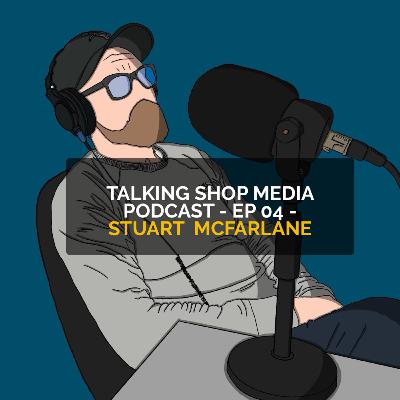 Adopting the Old School Mindset - Talking Shop Media Podcast - Ep 04 - Stuart McFarlane Adopting the Old School Mindset - Talking Shop Media Podcast - Ep 04 - Stuart McFarlane