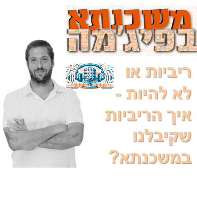 פרק מספר 94 - ריביות או לא להיות - איך הריביות שקיבלנו במשכנתא?