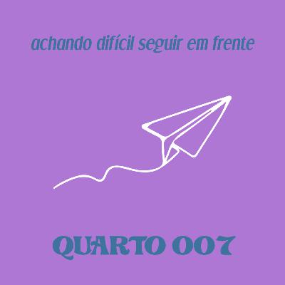 quarto 007: achando difícil seguir em frente quarto 007: achando difícil seguir em frente