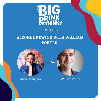 Ep 82. Alcohol Rewind with William Porter