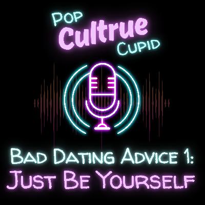 The WORST Dating Advice We’ve Ever Heard Part 1: Just Be Yourself The WORST Dating Advice We’ve Ever Heard Part 1: Just Be Yourself