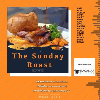 S11 Ep5: Sunday Roast featuring Paul Mathieson, CEO of Amazing AI and Bill Milne, Murali Arikara of Racanaa Energy #AAI #CDL #ORCP #EPP #ALRT #GMET #PR1 #AMRQ #BUCE #CHLL #SVNS #IMM #COIN $Gold $Silver