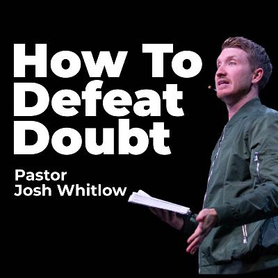 3 Biblical Ways to Defeat Doubt | Pastor Josh Whitlow 3 Biblical Ways to Defeat Doubt | Pastor Josh Whitlow